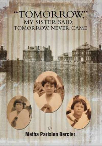 Cover for Metha Parisien Bercier · Tommorrow My Sister Said, Tomorrow Never Came (Hardcover Book) (2013)