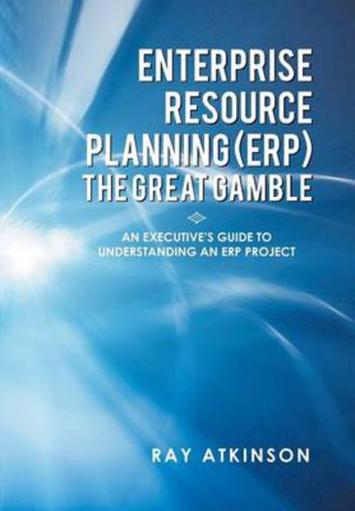 Cover for Ray Atkinson · Enterprise Resource Planning (Erp) the Great Gamble: an Executive's Guide to Understanding an Erp Project (Hardcover Book) (2013)