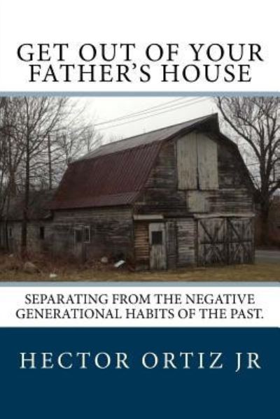 Cover for Mr Hector Ortiz Jr · Get out of Your Father's House: Separating from the Negative Generational Habits of the Past. (Paperback Book) (2013)