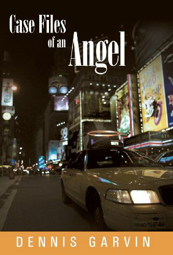 Cover for Dennis Garvin · Case Files of an Angel (Hardcover Book) (2013)