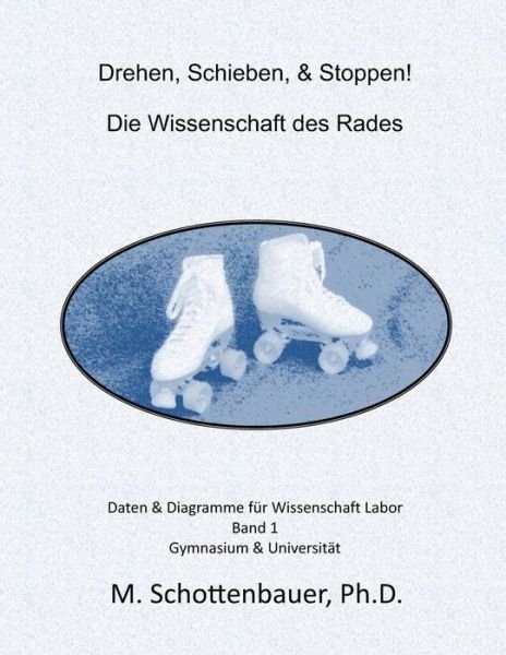 Drehen, Schieben, & Stoppen! Die Wissenschaft Des Rades: Daten & Diagramme Fur Wissenschaft Labor: Band 1 - M Schottenbauer - Livros - Createspace - 9781492806431 - 10 de outubro de 2013