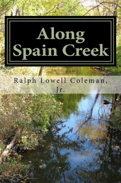 Ralph Lowell Coleman Jr · Along Spain Creek (Paperback Book) (2014)