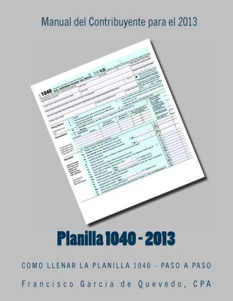 Cover for Cpa Francisco Garcia De Quevedo · Planilla 1040 - Manual Del Contribuyente - 2013: Como Llenar La Planilla 1040 - Paso a Paso (Paperback Book) (2013)