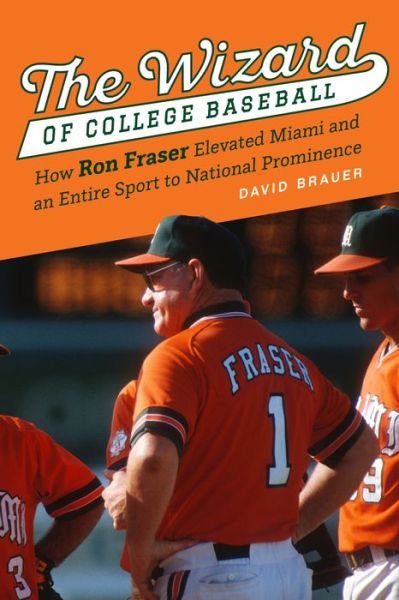David Brauer · The Wizard of College Baseball: How Ron Fraser Elevated Miami and an Entire Sport to National Prominence (Innbunden bok) (2024)