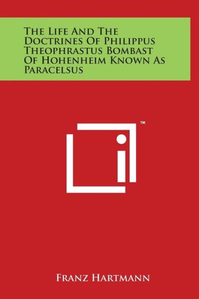 Cover for Franz Hartmann · The Life and the Doctrines of Philippus Theophrastus Bombast of Hohenheim Known As Paracelsus (Hardcover Book) (2014)