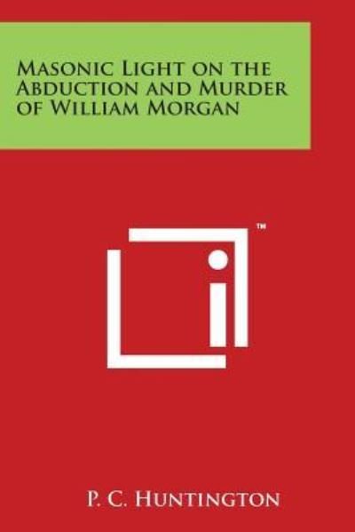Cover for P C Huntington · Masonic Light on the Abduction and Murder of William Morgan (Paperback Book) (2014)
