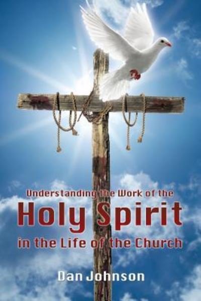 Understanding the Work of the Holy Spirit in the Life of the Church - Johnson, Dan, Dr - Books - Xulon Press - 9781498466431 - March 11, 2016
