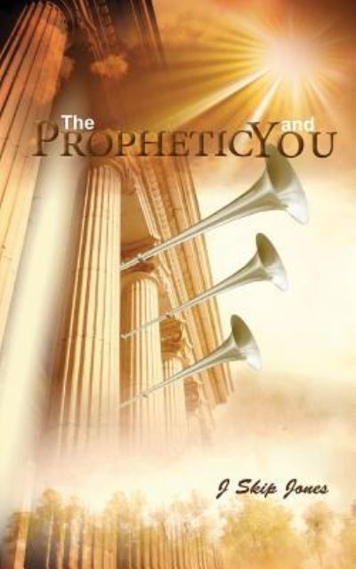 The Prophetic and You - J Skip Jones - Kirjat - Xulon Press - 9781498479431 - maanantai 11. heinäkuuta 2016