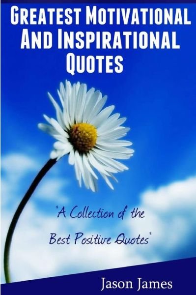 Cover for Jason James · Greatest Motivational and Inspirational Quotes: a Collection of the Best Positive Quotes (Paperback Bog) (2014)