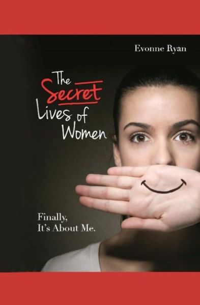 Cover for Evonne Ryan · The Secret Lives of Women: Finally, It's About Me. (Paperback Book) (2014)