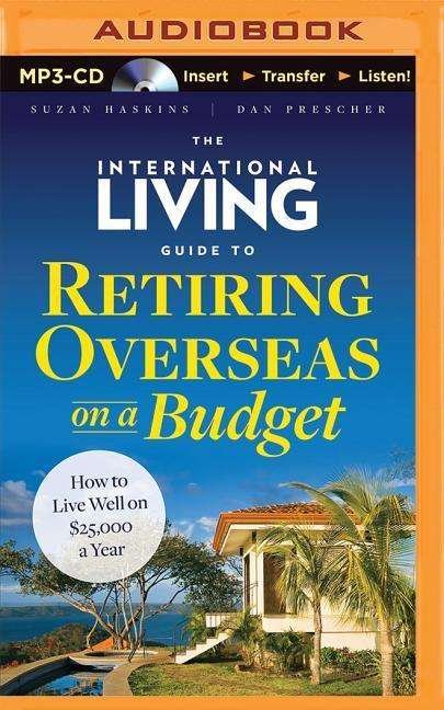 Cover for Suzan Haskins · The International Living Guide to Retiring Overseas on a Budget: How to Live Well on $25,000 a Year (CD) (2015)