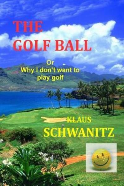 Cover for Klaus Schwanitz · The Golfball Or ... why I don't want to play golf (Pocketbok) (2015)