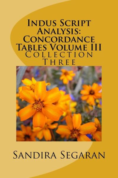 Cover for Sandira Segaran · Indus Script Analysis: Concordance Tables Volume Iii: Collection Three (Volume 3) (Paperback Book) (2014)