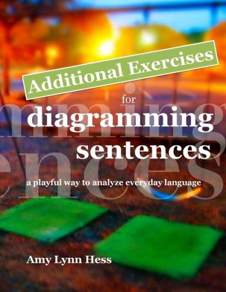 Cover for Ms Amy Lynn Hess · Additional Exercises for Diagramming Sentences: a Playful Way to Analyze Everyday Language (Paperback Book) (2014)