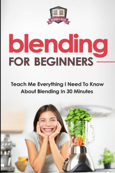 Cover for 30 Minute Reads · Blending for Beginners: Teach Me Everything I Need to Know About Blending in 30 Minutes (Paperback Bog) (2014)