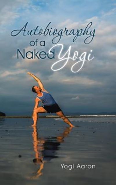 Cover for Yogi Aaron · Autobiography of a Naked Yogi (Hardcover Book) (2015)