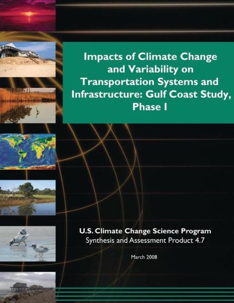 Impacts of Climate Change and Variability on Transportation Systems and Infrastructure: Gulf Coast Study, Phase 1 (Sap 4.7) - U S Climate Change Science Program - Livros - Createspace - 9781507874431 - 6 de fevereiro de 2015