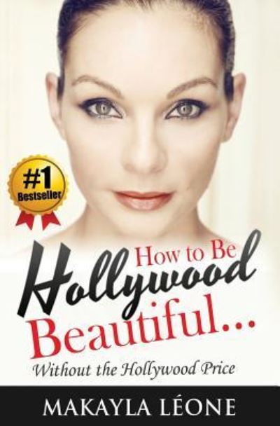 Cover for Makayla Leone · How to Be Hollywood Beautiful Without the Hollywood Price (Paperback Book) (2014)