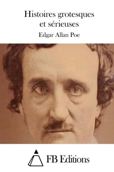 Histoires Grotesques et Serieuses - Edgar Allan Poe - Books - Createspace - 9781508710431 - March 2, 2015