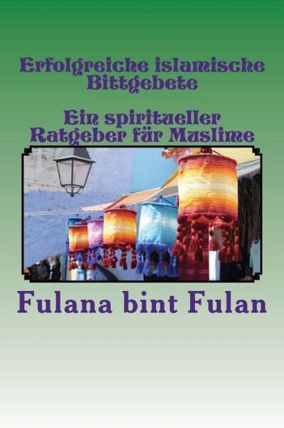 Cover for Fulana Bint Fulan · Erfolgreiche Islamische Bittgebete: Ein Spiritueller Ratgeber Fur Die Rechtglaubigen (Paperback Bog) (2015)