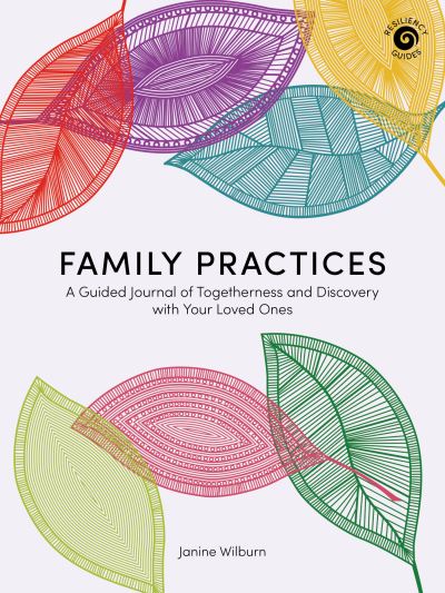 Family Practices: A Guided Journal of Togetherness and Discovery with Your Loved Ones - Resiliency Guides - Janine Wilburn - Books - Graphic Arts Books - 9781513264431 - February 18, 2021
