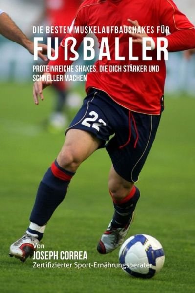 Cover for Correa (Zertifizierter Sport-ernahrungsb · Die Besten Muskelaufbaushakes Fur Fussballer: Proteinreiche Shakes, Die Dich Starker Und Schneller Machen (Taschenbuch) (2015)