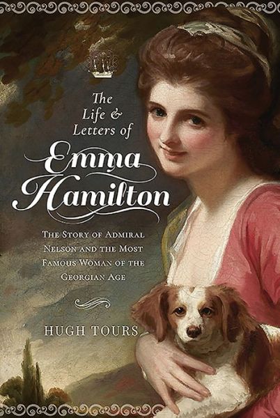 Cover for Hugh Tours · The Life and Letters of Emma Hamilton: The Story of Admiral Nelson and the Most Famous Woman of the Georgian Age (Hardcover Book) (2020)