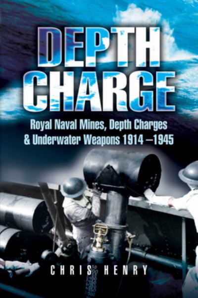 Cover for Chris Henry · Depth Charge: Royal Naval Mines, Depth Charges &amp; Underwater Weapons, 1914-1945 (Taschenbuch) (2021)