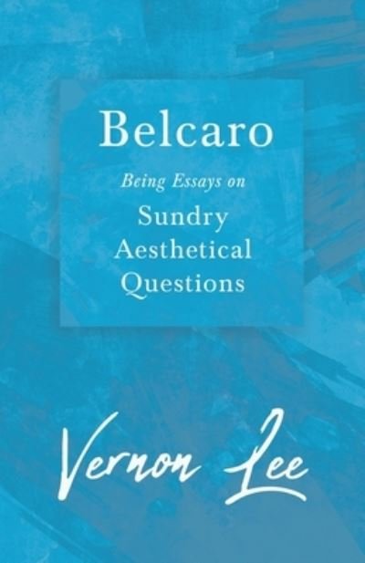 Cover for Vernon Lee · Belcaro - Being Essays on Sundry Aesthetical Questions (Paperback Bog) (2020)