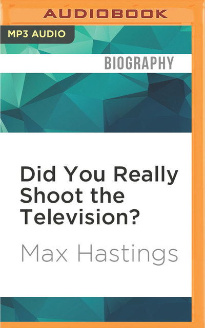 Did You Really Shoot the Television? - Max Hastings - Musikk - Audible Studios on Brilliance - 9781531873431 - 20. september 2016