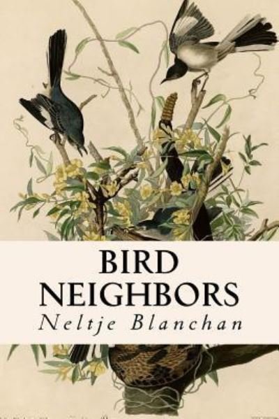 Bird Neighbors - Neltje Blanchan - Books - Createspace Independent Publishing Platf - 9781533035431 - May 1, 2016