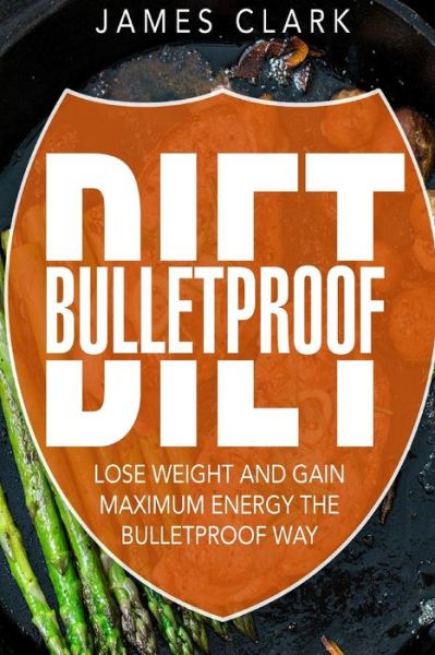 Bulletproof Diet - James Clark - Kirjat - Createspace Independent Publishing Platf - 9781533345431 - sunnuntai 22. toukokuuta 2016