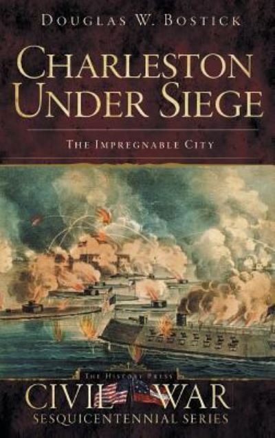 Cover for Douglas W Bostick · Charleston Under Siege (Hardcover Book) (2010)