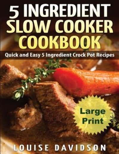 Cover for Louise Davidson · 5 Ingredient Slow Cooker Cookbook - Large Print Edition (Paperback Bog) (2016)