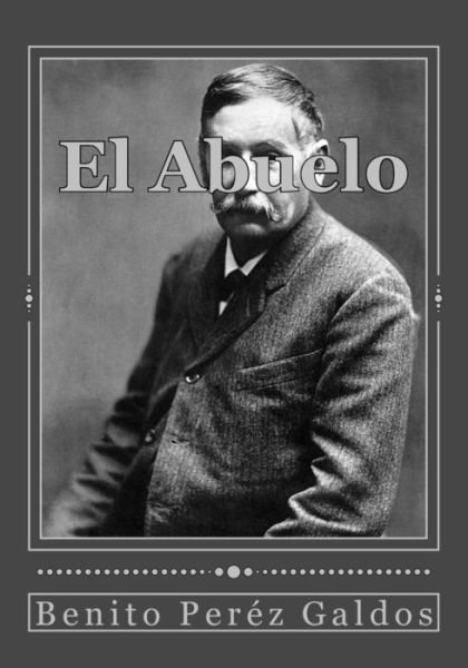 El Abuelo - Benito Perez Galdos - Books - Createspace Independent Publishing Platf - 9781543203431 - February 20, 2017