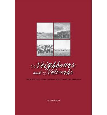 Cover for W. Keith Regular · Neighbours and Networks: The Blood Tribe in the Southern Alberta Economy, 1884-1939 (Paperback Book) (2009)