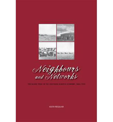 Neighbours and Networks: The Blood Tribe in the Southern Alberta Economy, 1884-1939 - W. Keith Regular - Książki - University of Calgary Press - 9781552382431 - 26 lutego 2009