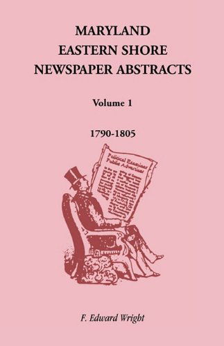 Cover for F. Edward Wright · Maryland Eastern Shore Newspaper Abstracts, Volume 1: 1790-1805 (Taschenbuch) (2009)