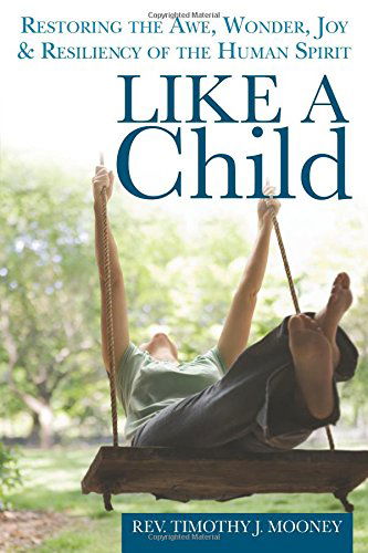 Cover for Mooney, Rev. Timothy J. (Rev. Timothy J. Mooney) · Like a Child: Restoring the Awe, Wonder, Joy and Resiliency of the Human Spirit (Paperback Book) (2014)