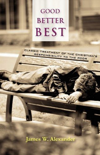 Good - Better - Best: Classic Treatment of a Christian's Duty to the Poor - James W. Alexander - Books - Solid Ground Christian Books - 9781599251431 - October 21, 2009