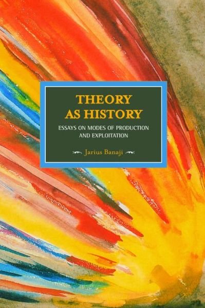 Cover for Jarius Banaji · Theory As History: Essays On Modes Of Production And Exploitation: Historical Materialism, Volume 25 - Historical Materialism (Pocketbok) [First Trade Paper edition] (2011)