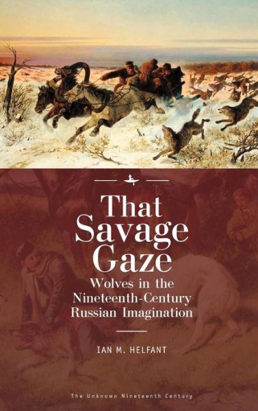That Savage Gaze: Wolves in the Nineteenth-Century Russian Imagination - Ian M. Helfant - Books - Academic Studies Press - 9781618118431 - September 6, 2018