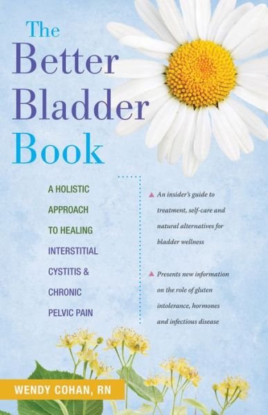 Cover for Wendy L. Cohan · The Better Bladder Book: a Holistic Approach to Healing Interstitial Cystitis and Chronic Pelvic Pain (Hardcover Book) (2010)