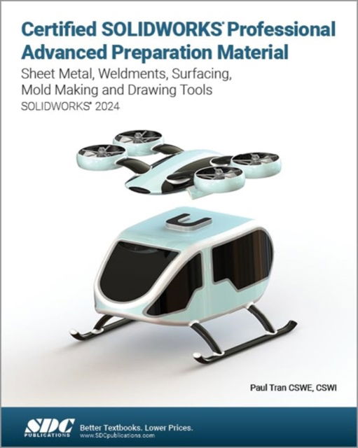 Certified SOLIDWORKS Professional Advanced Preparation Material: Sheet Metal, Weldments, Surfacing, Mold Tools and Drawing Tools - Paul Tran - Books - SDC Publications - 9781630576431 - March 4, 2024