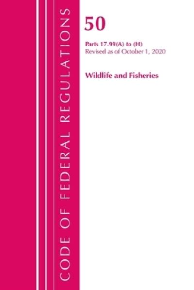 Cover for Office Of The Federal Register (U.S.) · Code of Federal Regulations, Title 50 Wildlife and Fisheries 17.99 (a) to (h), Revised as of October 1, 2020 - Code of Federal Regulations, Title 50 Wildlife and Fisheries (Paperback Book) (2021)