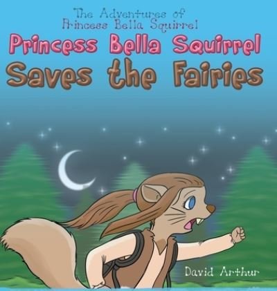 Cover for David Arthur · Princess Bella Squirrel Saves the Fairies (Hardcover Book) (2020)