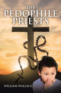 The Pedophile Priests - William Wallace - Kirjat - Page Publishing, Inc. - 9781647013431 - maanantai 20. huhtikuuta 2020