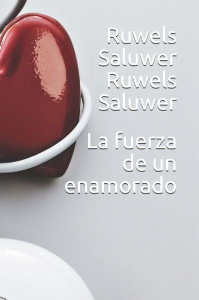 Cover for Ruwels Saluwer Ruwels Saluwer · La fuerza de un enamorado (Paperback Bog) (2020)