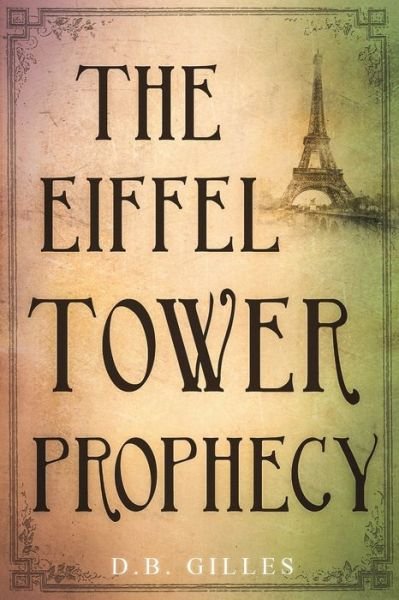Cover for D B Gilles · The Eiffel Tower Prophecy (Paperback Bog) (2019)