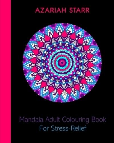 Cover for Azariah Starr · Mandala Adult Colouring Book For Stress-Relief (Paperback Book) (2024)